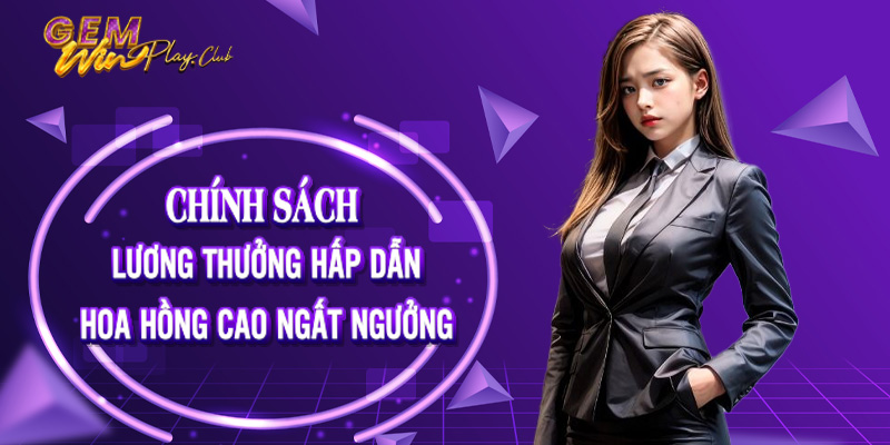 Chính sách lương thưởng hấp dẫn, hoa hồng cao ngất ngưỡng