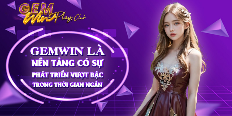 Gemwin là nền tảng có sự phát triển vượt bậc trong thời gian ngắn